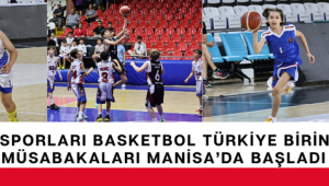 OKUL SPORLARI BASKETBOL TÜRKİYE BİRİNCİLİĞİ MÜSABAKALARI MANİSA’DA BAŞLADI