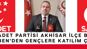 Saadet Partisi Akhisar İlçe Başkanı Eren’den Gençlere Katılım Çağrısı