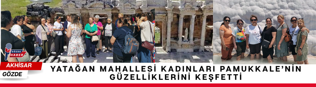 Yatağan Mahallesi Kadınları Pamukkale’nin Güzelliklerini Keşfetti
