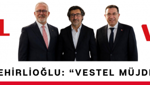 Yenişehirlioğlu: “VESTEL MÜJDESİ YAKINDA”