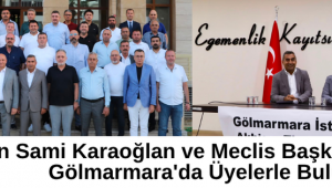 Başkan Sami Karaoğlan ve Meclis Başkanı Özkan Kalın Gölmarmara'da Üyelerle Buluştu