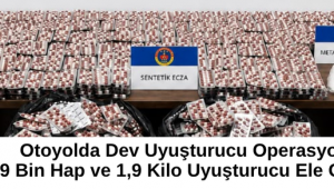 Otoyolda Dev Uyuşturucu Operasyonu: 59 Bin Hap ve 1,9 Kilo Uyuşturucu Ele Geçirildi
