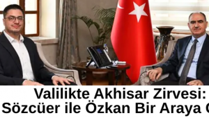 Valilikte Akhisar Zirvesi: Sözcüer ile Özkan Bir Araya Geldi