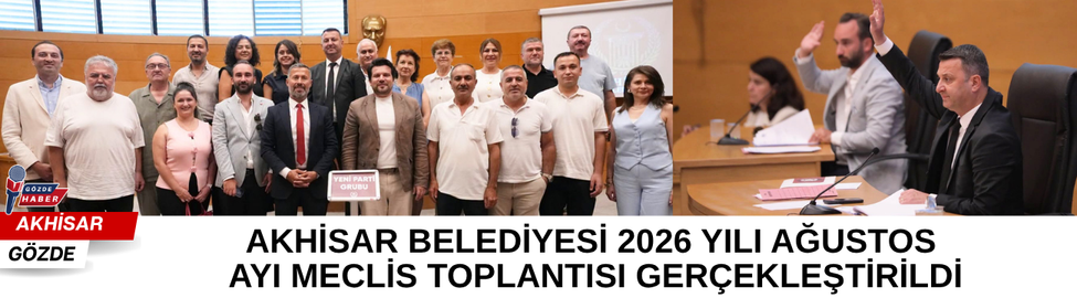 AKHİSAR BELEDİYESİ 2026 YILI AĞUSTOS AYI MECLİS TOPLANTISI GERÇEKLEŞTİRİLDİ