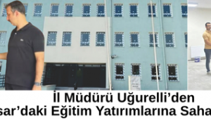 İl Müdürü Uğurelli’den Akhisar’daki Eğitim Yatırımlarına Saha İncelemesi