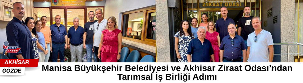 Manisa Büyükşehir Belediyesi ve Akhisar Ziraat Odası’ndan Tarımsal İş Birliği Adımı