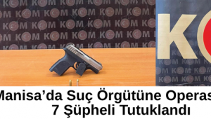 Manisa’da Suç Örgütüne Operasyon: 7 Şüpheli Tutuklandı