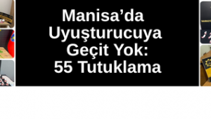 Manisa’da Uyuşturucuya Geçit Yok: 55 Tutuklama