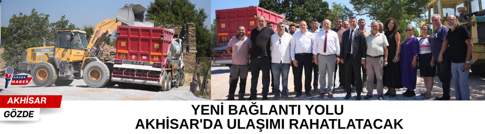 YENİ BAĞLANTI YOLU AKHİSAR'DA ULAŞIMI RAHATLATACAK