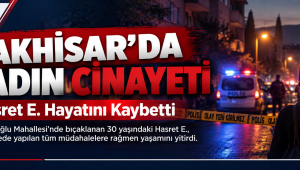 Akhisar’da Kadın Cinayeti: Hasret E. Hayatını Kaybetti