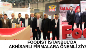 FOODİST İSTANBUL’DA AKHİSARLI FİRMALARA ÖNEMLİ ZİYARET