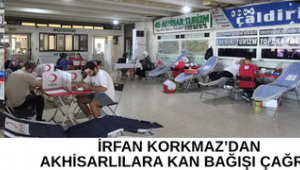 İrfan Korkmaz’dan Akhisarlılara Kan Bağışı Çağrısı