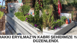 Şehit Hakkı Eryılmaz'ın Kabri Şehidimize Yakışır Şekilde Düzenlendi. 