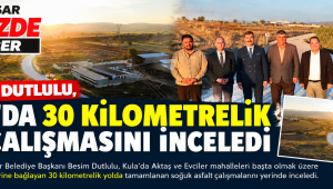 Başkan Dutlulu, Kula’da 30 Kilometrelik Yol Çalışmasını İnceledi