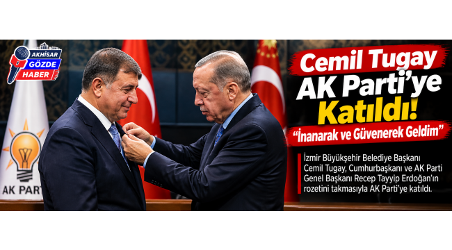 Cemil Tugay AK Parti’ye Katıldı: “İnanarak ve Güvenerek Geldim”