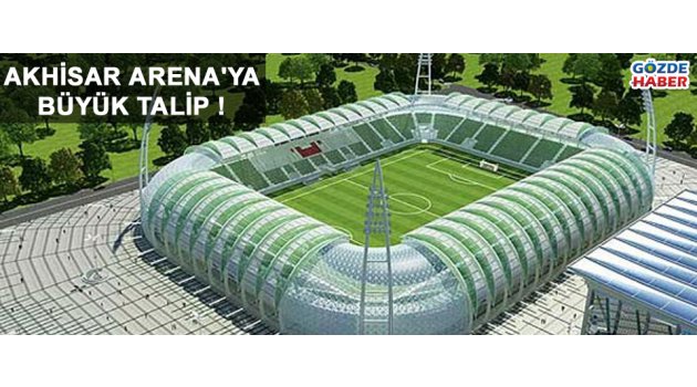 Akhisar Arenaya büyük talip