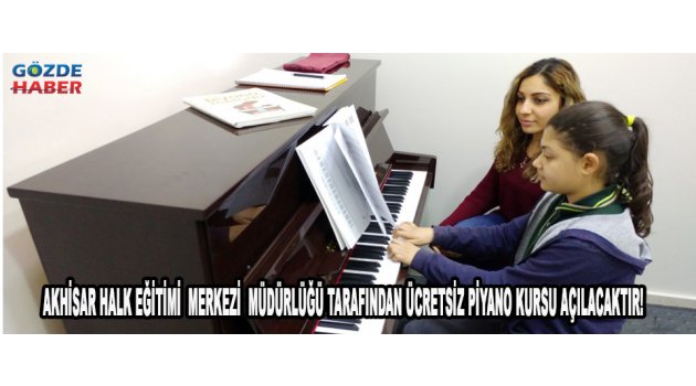 AKHİSAR HALK EĞİTİMİ MERKEZİ MÜDÜRLÜĞÜ TARAFINDAN ÜCRETSİZ PİYANO KURSU AÇILACAKTIR.