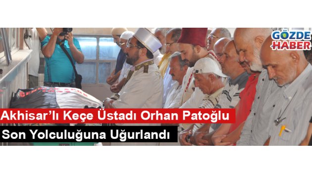 Akhisar’lı Keçe Üstadı Orhan Patoğlu Son Yolculuğuna Uğurlandı