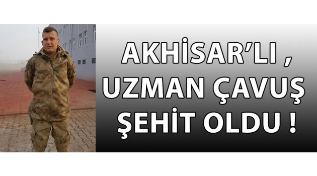 Akhisar’lı Uzman Çavuş Şehit Oldu !