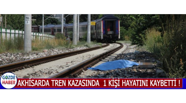 Akhisarda Tren Kazasında 1 Kişi Hayatını Kaybetti !