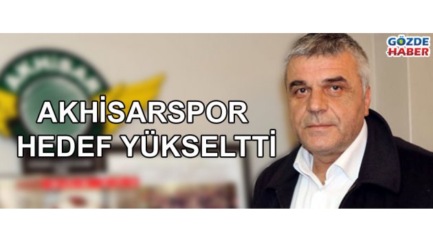 Akhisarspor hedef yükseltti