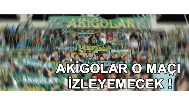 Akigolar o maçı izleyemeyecek !