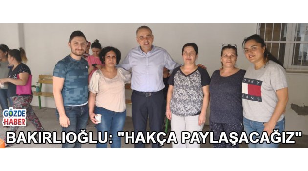 BAKIRLIOĞLU: "HAKÇA PAYLAŞACAĞIZ"
