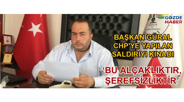 Başkan Güral CHP saldırısını kınadı
