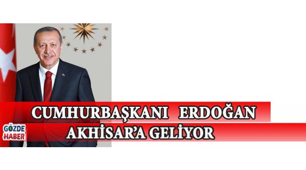 Cumhurbaşkanı Erdoğan Akhisar'a Geliyor