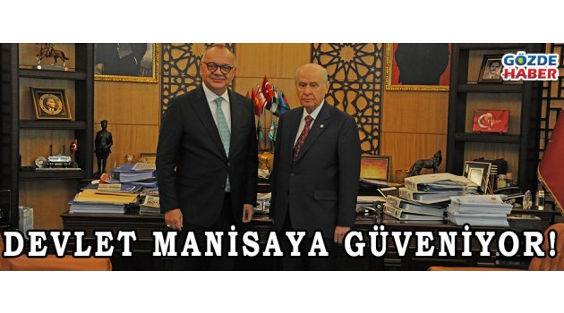 DEVLET MANİSA'YA GÜVENİYOR!