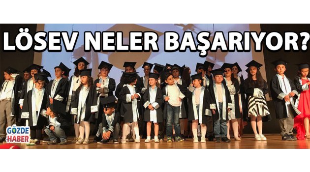LÖSEV NELER BAŞARIYOR?