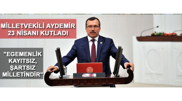 Milletvekili Aydemir 'Egemenlik kayıtsız şartsız Milletindir !'