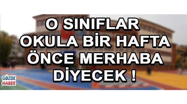 O Sınıflar Okula Bir Hafta Önce Merhaba Diyecek !