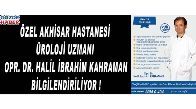 Özel Akhisar Hastanesi Üroloji Uzmanı Opr. Dr. Halil İbrahim Kahraman Bilgilendiriyor !