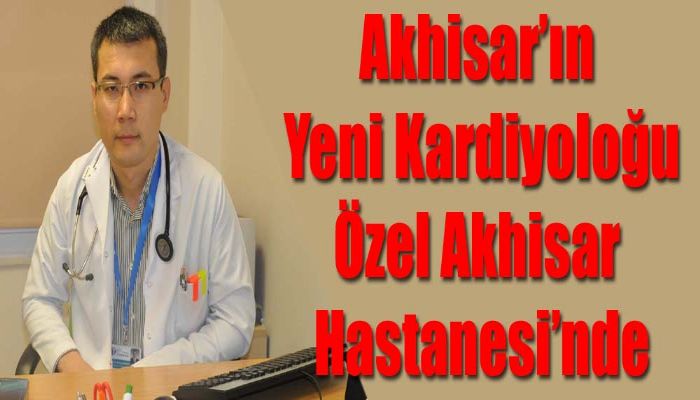Akhisar’ın Yeni Kardiyoloğu Özel Akhisar Hastanesi’nde