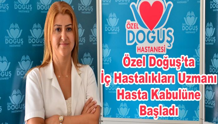 Özel Doğuş’ta İç Hastalıkları Uzmanı Hasta Kabulüne Başladı