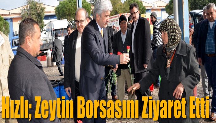 Hızlı; Zeytin Borsasını Ziyaret Etti