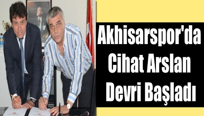 Akhisarspor'da Cihat Arslan Dönemi Başladı