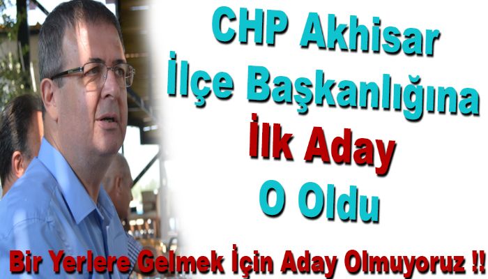 CHP Akhisar İlçe Başkanlığına İlk Aday O Oldu
