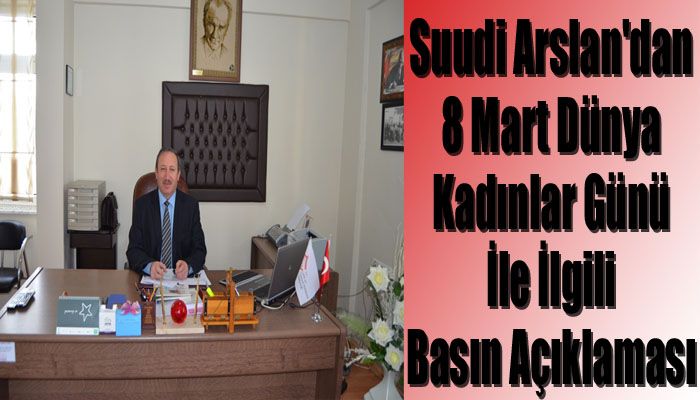 Suudi Arslan'dan 8 Mart Dünya Kadınlar Günü İle İlgili Basın Açıklaması