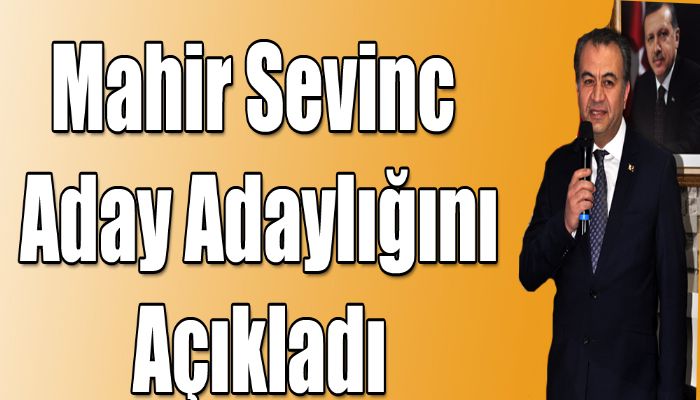 Mahir Sevinç Aday Adaylığını Açıkladı