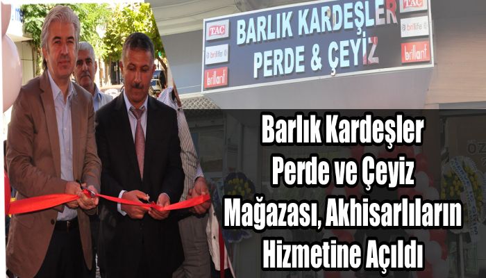 Barlık Kardeşler Perde ve Çeyiz Mağazası Akhisarlıların Hizmetine Açıldı