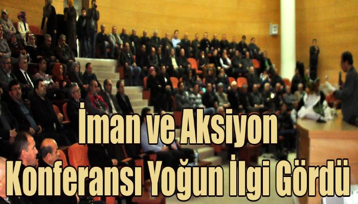  İman ve Aksiyon Konferansı Yoğun İlgi Gördü