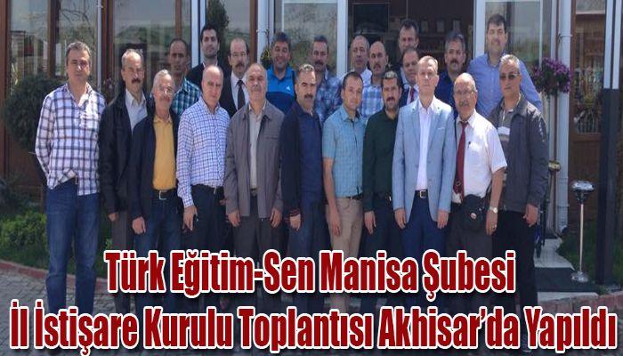 Türk Eğitim-Sen Manisa Şubesi İl İstişare Kurulu Toplantısı Akhisar’da Yapıldı