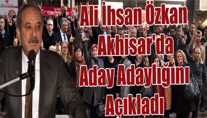 Ali İhsan Özkan Akhisar'da Aday Adaylığını Açıkladı