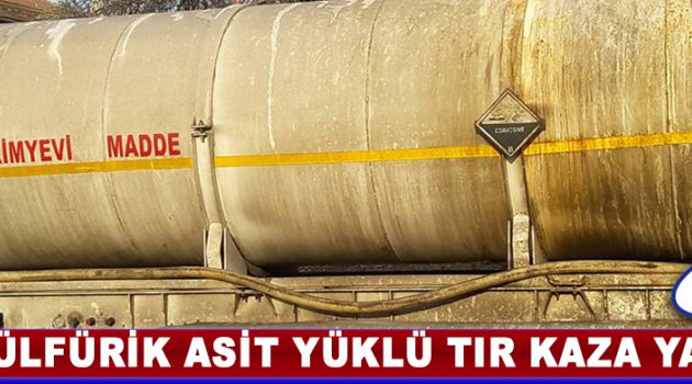 Sülfürik Asit Yüklü Tır Kaza Yaptı !