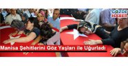Manisa Şehitlerini Göz Yaşları ile Uğurladı