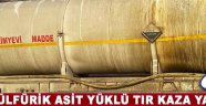 Sülfürik Asit Yüklü Tır Kaza Yaptı !