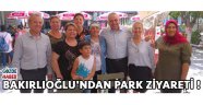 BAKIRLIOĞLU'NDAN PARK ZİYARETİ !