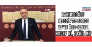 BAKIRLIOĞLU MECLİS’TE SORDU AB’ye Üye Olmak Hedef mi, Değil mi?